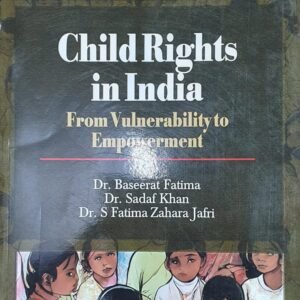 Child Righrs in India From Vulnerability to Empowerment by Dr. Baseerat Fatima, Dr. Sadaf Khan – Edition 2025