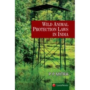 Wild Animal Protection Laws in India by P P Mitra – 1st Edition 2016