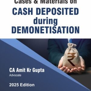 Cases & Materials on Cash Deposited during Demonetisation by CA. Amit Kr. Gupta – 1st Edition 2025