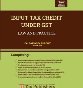 Input Tax Credit Under GST Law And Practice by CA. Satyadev Purohhit – Edition 2024