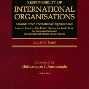 Responsibility of International Organisations towards other International Organisations by Bimal N. Patel – Edition 2013