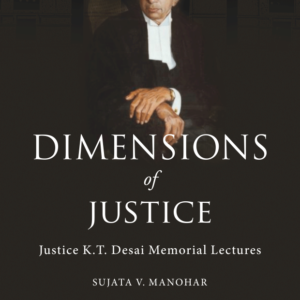 Dimensions of Justice: Justice K.T. Desai Memorial Lectures by Justice Sujata V. Manohar – Edition 2018
