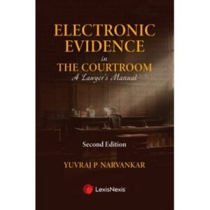 Electronic Evidence in the Courtroom: A Lawyer’s Manual by Yuvraj P Narvankar – 2nd Edition 2025