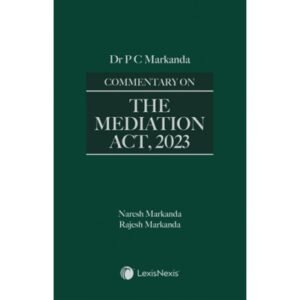 Commentary on The Mediation Act, 2023 by Dr P C Markanda – 1st Edition 2025