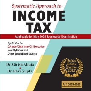 Systematic Approach to Income Tax by Girish Ahuja and Dr. Ravi Gupta – Edition 2025