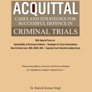 Acquittal Cases And Strategies For Successful Defence In Criminal Trials by Rakesh Kumar Singh – Edition 2026