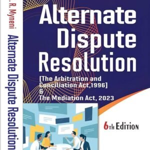 Alternate Dispute Resolution ( The Arbitration And Conciliation Act,1996) Adr And Mediation Act 2023 by Dr. S.R. Myneni – 6th Edition 2024