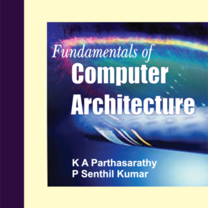 Fundamentals of Computer Architecture by K A Parthasarathy, P Senthil Kumar