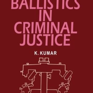 Forensic Ballistics in Criminal Justice (Print On Demand) by K Kumar – 1st Edition 1987