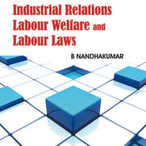 Industrial Relations, Labour Welfare and Labour Laws by by Nandhakumar B