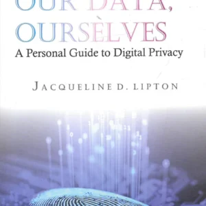 Our Data, Ourselves – A Personal Guide to Digital Privacy by Jacqueline D Lipton – Edition 2022