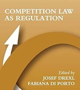 Competition Law as Regulation by Josef Drexl, Fabiana di Porto