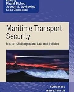 Maritime Transport Security: Issues, Challenges and National Policies by Khalid Bichou