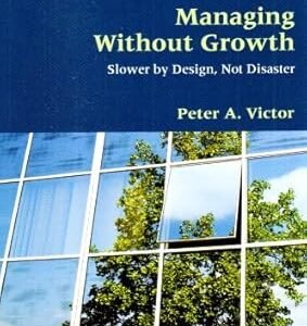 Managing Without Growth: Slower by Design, Not Disaster by Peter A. Victor