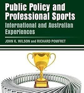 Public Policy and Professional Sports: International and Australian Experiences by John K. Wilson