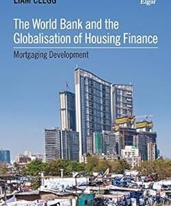 The World Bank and the Globalisation of Housing Finance by Liam Clegg