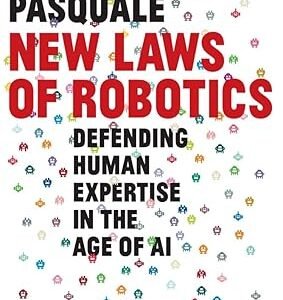 New Laws of Robotics – Defending Human Expertise in the Age of AI by Frank Pasquale