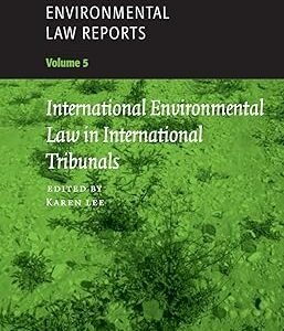 International Environmental Law Reports: Volume 5, International Environmental Law in International Tribunals by Karen Lee