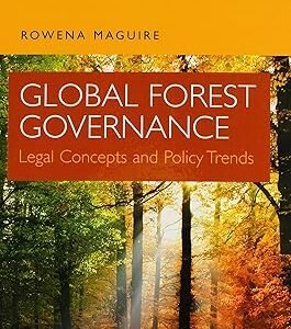 Global Forest Governance: Legal Concepts and Policy Trends by Rowena Maguire