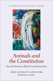 Animals and the Constitution: Towards Sentience-Based Constitutionalism by John Olusegun Adenitire and Raffael Fasel