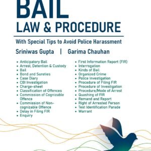 Bail Law & Procedure – With Special Tips to Avoid Harassment by Police by Sriniwas Gupta and Garima Chauhan