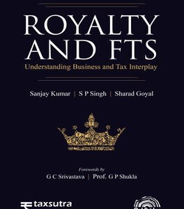 Royalty And FTS Understanding Business and Tax Interplay by Sanjay Kumar, S P Singh, Sharad Goyal