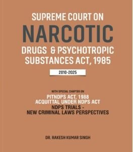 Supreme Court on Narcotic Drugs & Psychotropic Substances Act, 1985 (2010-2025) by Dr Rakesh Kumar Singh – Edition 2025
