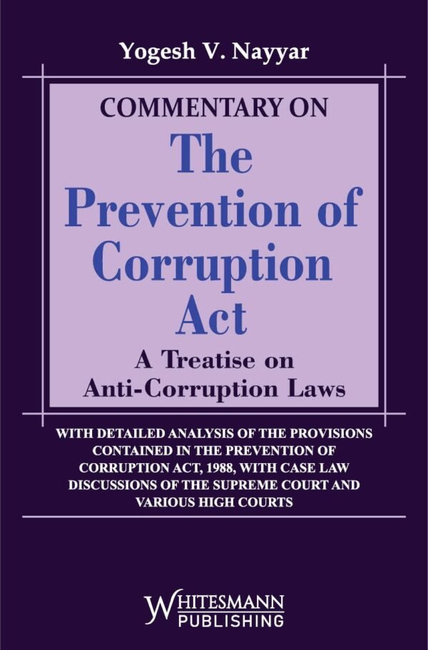Commentary on The Prevention of Corruption Act A Treatise on Anti-Corruption Laws by Yogesh V Nayyar - Edition 2025