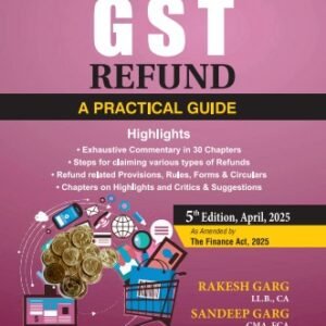 GST Refund A Practical Guide As amended by the Finance Act, 2025 by Rakesh Garg & Sandeep Garg – 5th Edition 2025