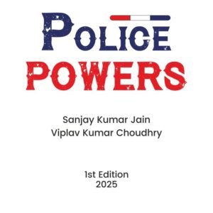 Police Powers by Sanjay Kumar Jain & Viplav Kumar Choudhry – 1st Edition 2025