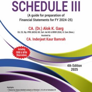 Treatise on Schedule III (A guide for preparation of Financial Statements for FY 2024-25) by CA. (Dr.) Alok K. Garg – 4th Edition 2025