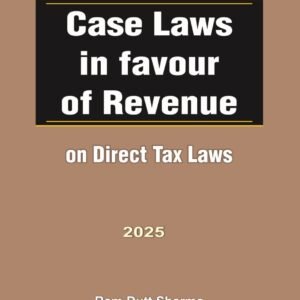 Case Laws in Favour of Revenue on Direct Tax Laws by Ram Dutt Sharma – Edition 2025