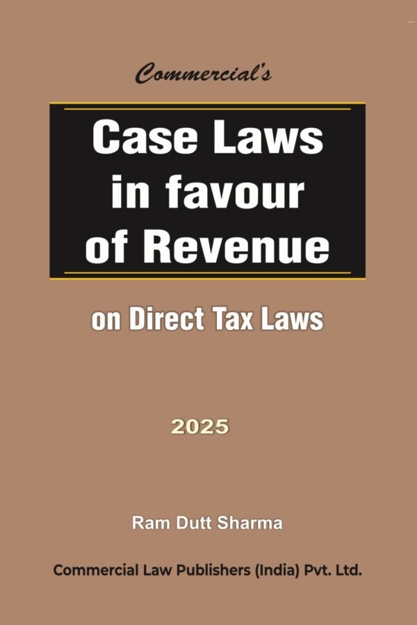 Case Laws in Favour of Revenue on Direct Tax Laws by Ram Dutt Sharma - Edition 2025