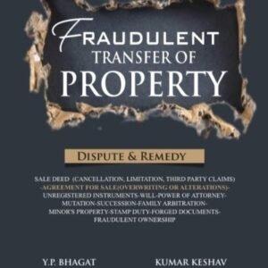 Fraudulent Transfer of Property – Dispute & Remedy By Y P Bhagat – Edition 2025