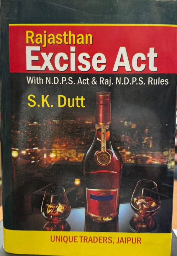 Rajasthan Excise Act With Rules & Notifications by S.K. Dutt - 8th Reprint Edition 2024