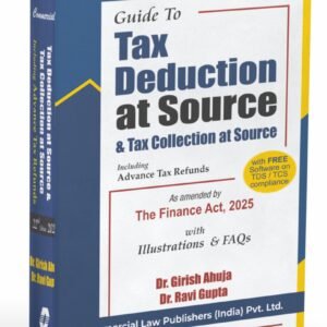 Guide to Tax Deduction at Source & Tax Collection at Source Including Advanced Tax Refunds by Dr Girish Ahuja & Dr Ravi Gupta – 22nd Edition 2025