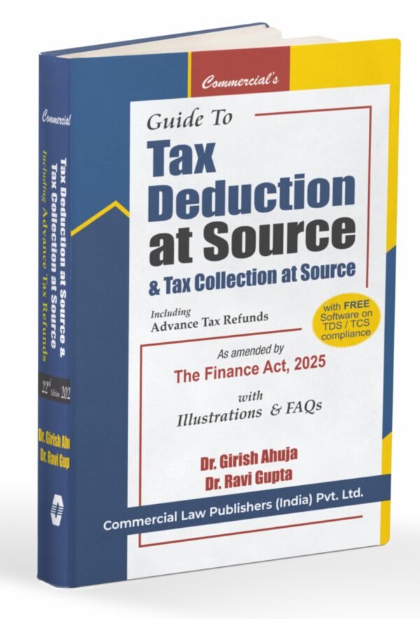 Guide to Tax Deduction at Source & Tax Collection at Source Including Advanced Tax Refunds by Dr Girish Ahuja & Dr Ravi Gupta - 22nd Edition 2025