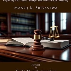 Advocacy: An Intellectual Aristocracy – Exploring the Power, Prestige, and Principles of Advocacy by Manoj K. Srivastwa – 1st Edition 2025