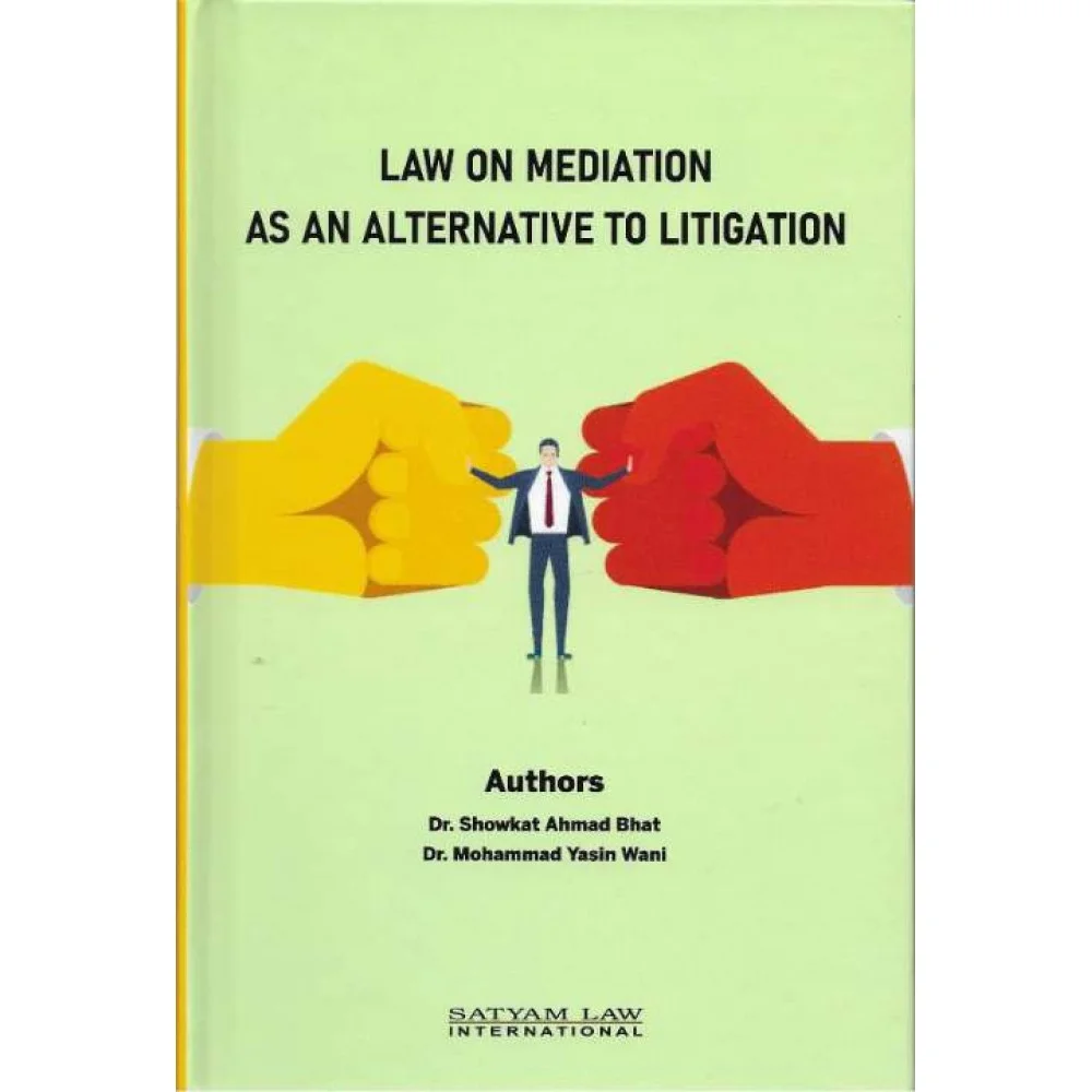 Law on Mediation as an alternative to Litigation by Dr Showkar Ahmad Bhat & Mohammad Yasin Wani - Edition 2024