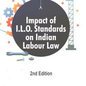 Impact Of I.L.O. Standards On Indian Labour Law by N Maheshwara Swamy – Edition 2021