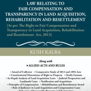 Law Relating To Fair Compensation and Transparency In Land Acquisition, Rehabilitation and Resettlement by Kush Kalra – 1st Edition 2026