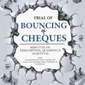 Trial of Bouncing of Cheques : Rebuttal of Presumption, Quashing and Acquittal by Anil K Khaware – 1st Edition 2026