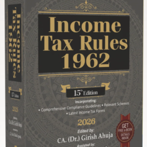 Income Tax Rules 1962 by Dr. Girish Ahuja & CA (Adv.) Rahul Agarwal – 15th Edition 2026