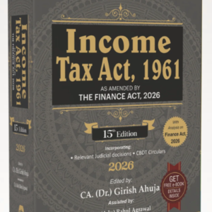 Income Tax Act, 1961 As Amended by Finance Act, 2026 by CA (Dr.) Girish Ahuja and CA (Adv.) Rahul Agrawal – 15th Edition 2026