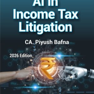 AI in Income Tax Litigation by CA Piyush P Bafna – Edition 2026