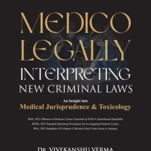 Medico Legally Interpreting New Criminal Laws an Insight into Medical Jurisprudence and Toxicology by Dr Vivekanshu Verma – 1st Edition 2026