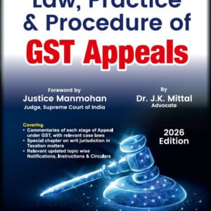 Law, Practice and Procedure of GST Appeals by Dr. J K Mittal – 1st Edition 2026