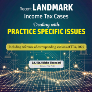 Recent LANDMARK Income Tax Cases Dealing with PRACTICE SPECIFIC ISSUES by CA. (Dr.) Nisha Bhandari – Edition 2026