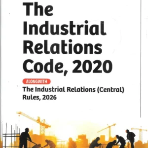 The Industrial Relations Code, 2020 Alongwith The Industrial Relations (Central) Rules, 2026 by Kharbanda and Kharbanda – Edition 2026