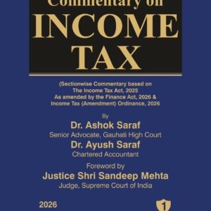 Commentary on Income Tax by Dr. Ashok Saraf and Dr. Ayush Saraf (Set of 2 Vols.) – 1st Edition 2026